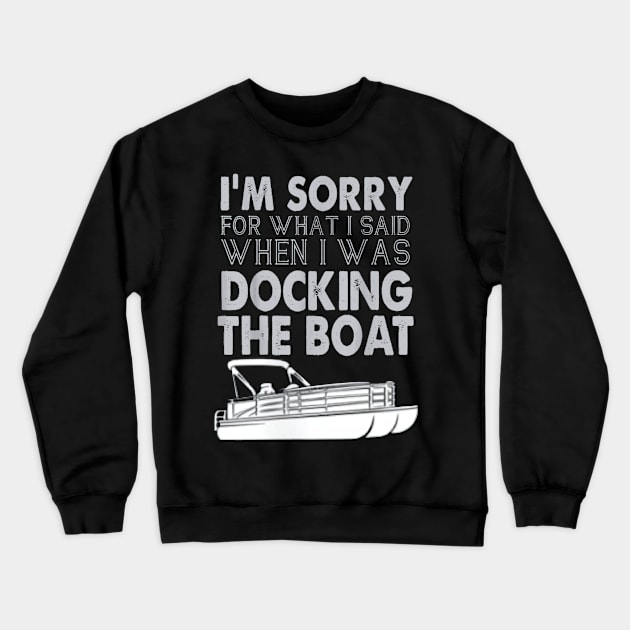 I'm Sorry For What I Said When I Was Docking The Boat Crewneck Sweatshirt by ReD-Des